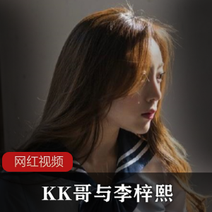 知名摄影师（KK哥）为火辣嫩模（李梓熙）拍摄性感写真【1.60+G】