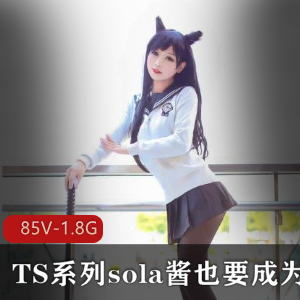 TS系列sola酱：双马尾热血合集录，可爱男孩子欧派COS秀，女装大佬雌雄难辨资源，85V高清1.8G