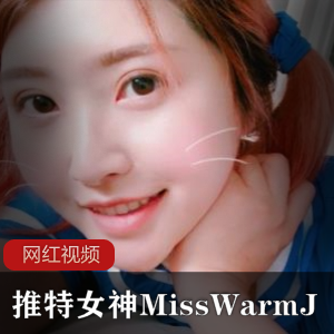 MissWarmJ最新作品合集：20个视频+2789张照片，总大小1.32G