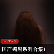 《媚黑系列合集16V957M》神秘视频主播媚黑的魅力输出时长10分钟/部