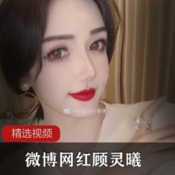 微博网红顾灵曦御姐女神视频合集，23部佳作冲锋！
