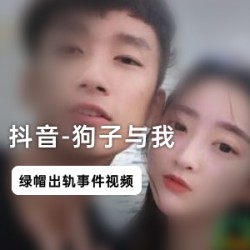 抖音狗子与我门事件5部热辣合集
