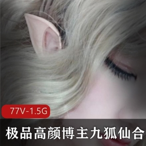 某推九狐仙妖艳抖M视频合集77部1.5G太骚了